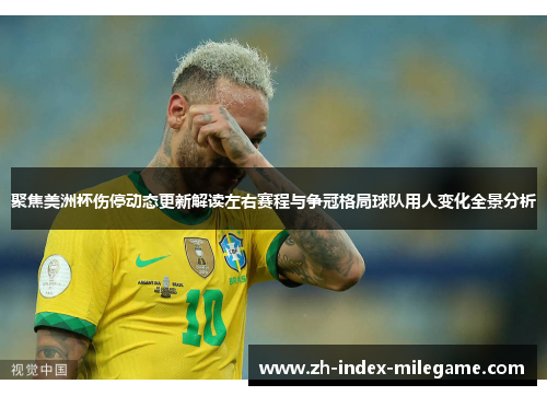 聚焦美洲杯伤停动态更新解读左右赛程与争冠格局球队用人变化全景分析