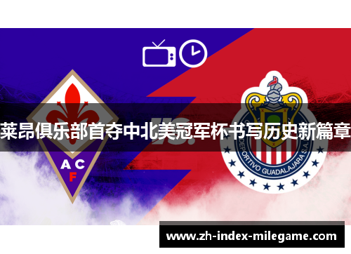 莱昂俱乐部首夺中北美冠军杯书写历史新篇章