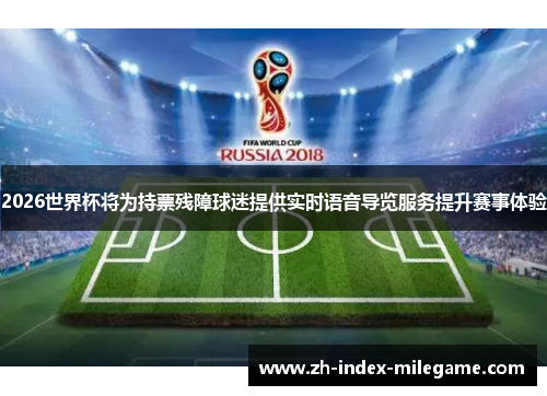 2026世界杯将为持票残障球迷提供实时语音导览服务提升赛事体验
